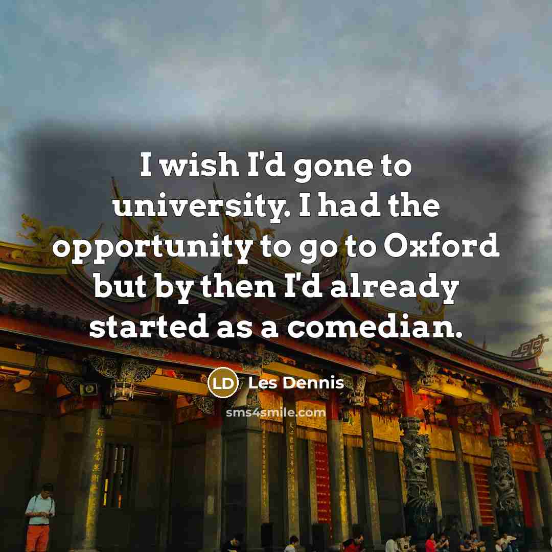 “I wish I'd gone to university. I had the opportunity…” quote by Les Dennis