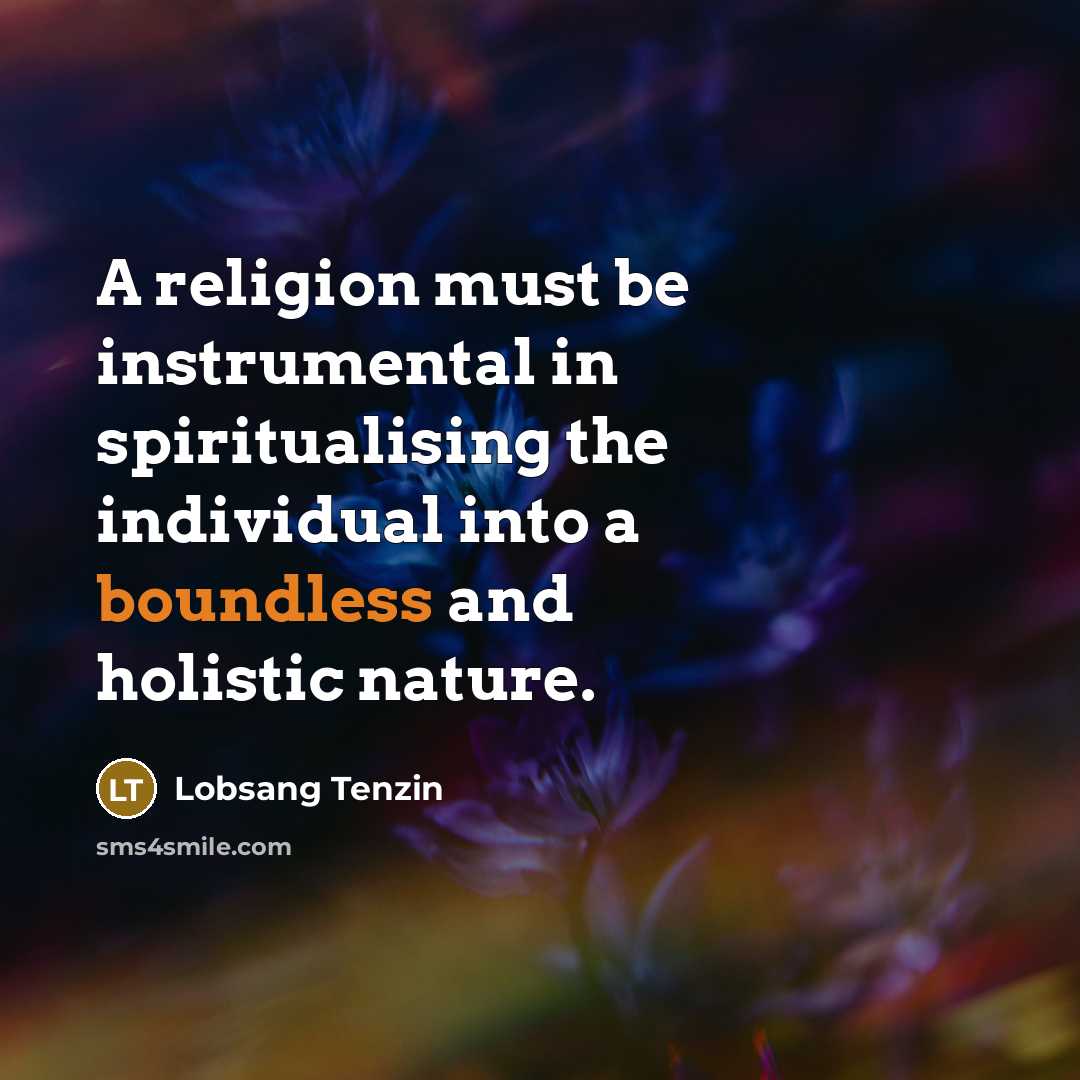 “A religion must be instrumental in spiritualising the individual into…” quote by Lobsang Tenzin