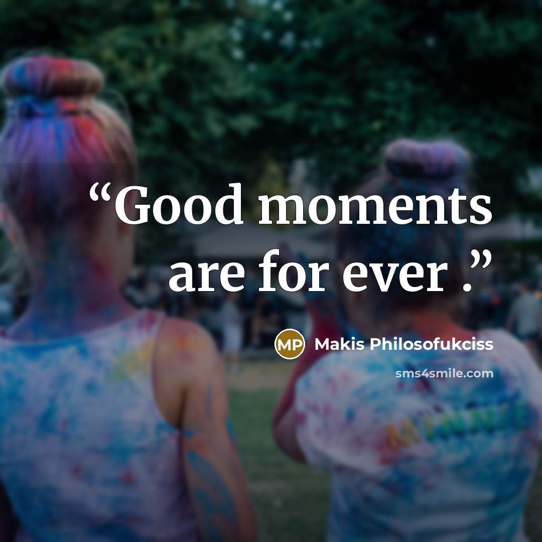 “Good moments are for ever .” quote by Makis Philosofukciss