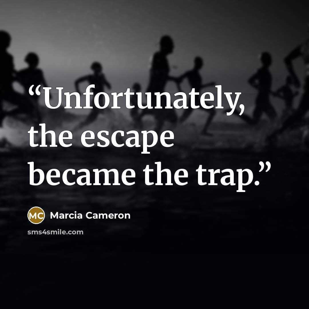 “Unfortunately, the escape became the trap.” quote by Marcia Cameron