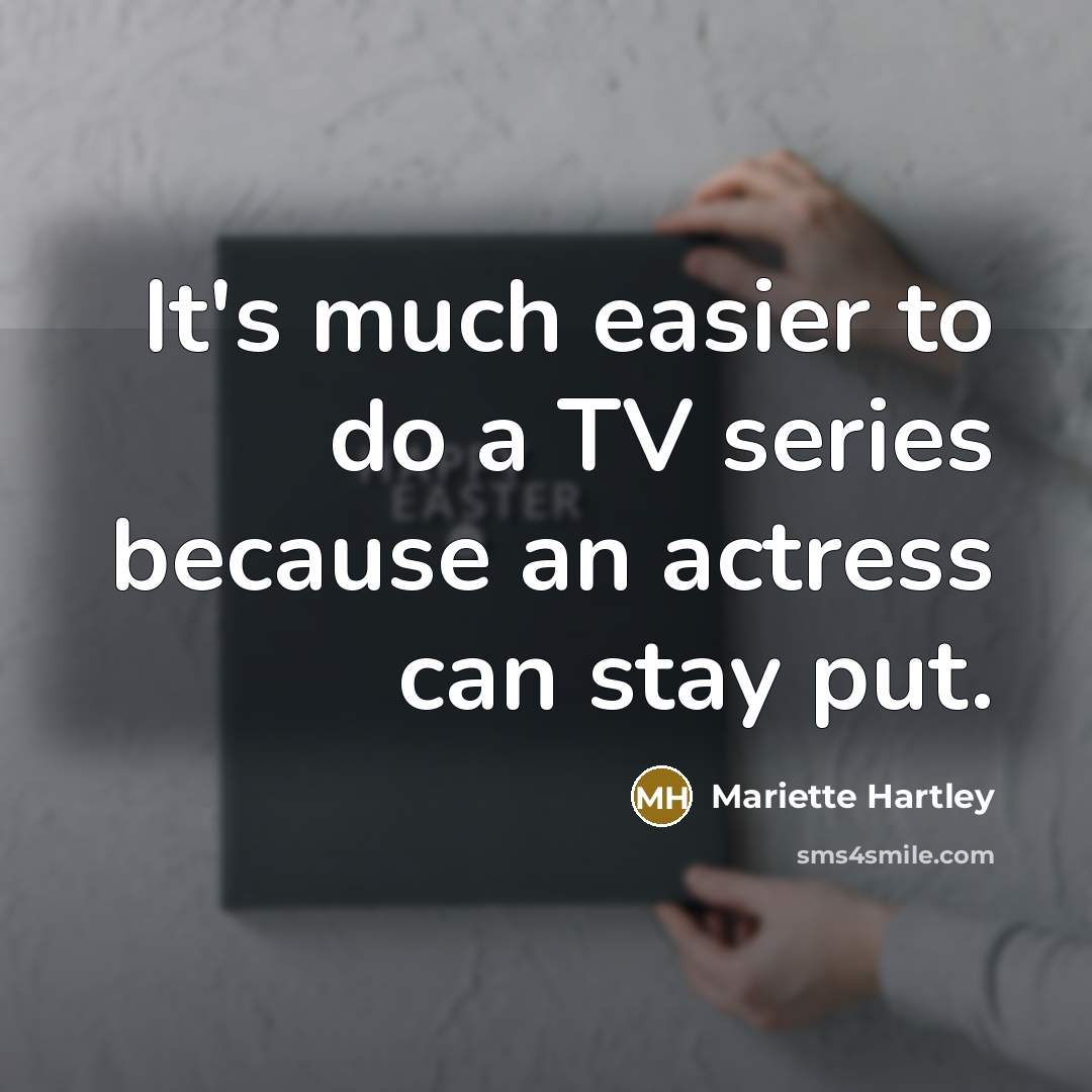 “It's much easier to do a TV series because an…” quote by Mariette Hartley