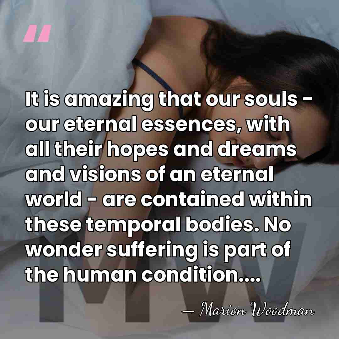 It is amazing that our souls - our eternal essences, with all&hellip; - Marion Woodman