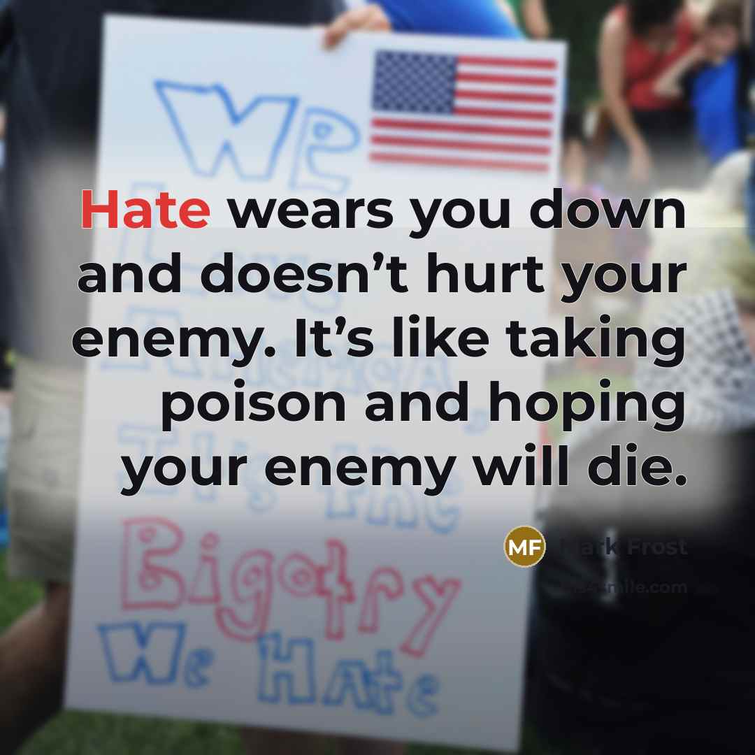“Hate wears you down and doesn’t hurt your enemy. It’s…” quote by Mark Frost