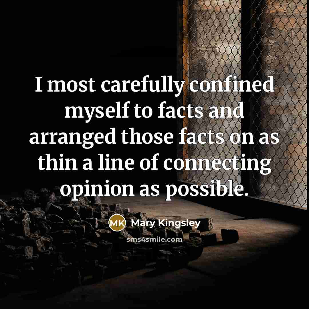 “I most carefully confined myself to facts and arranged those…” quote by Mary Kingsley