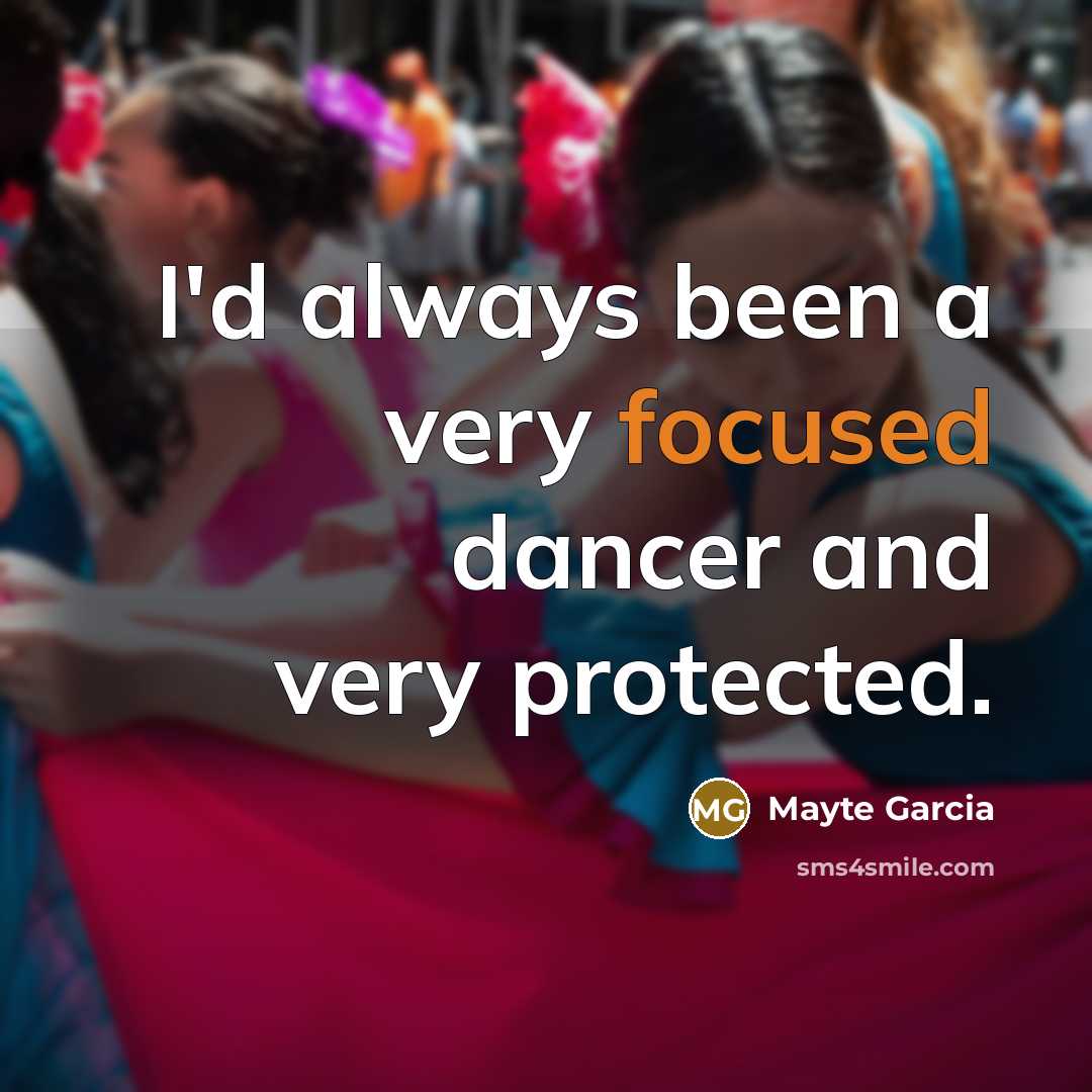 “I'd always been a very focused dancer and very protected.…” quote by Mayte Garcia
