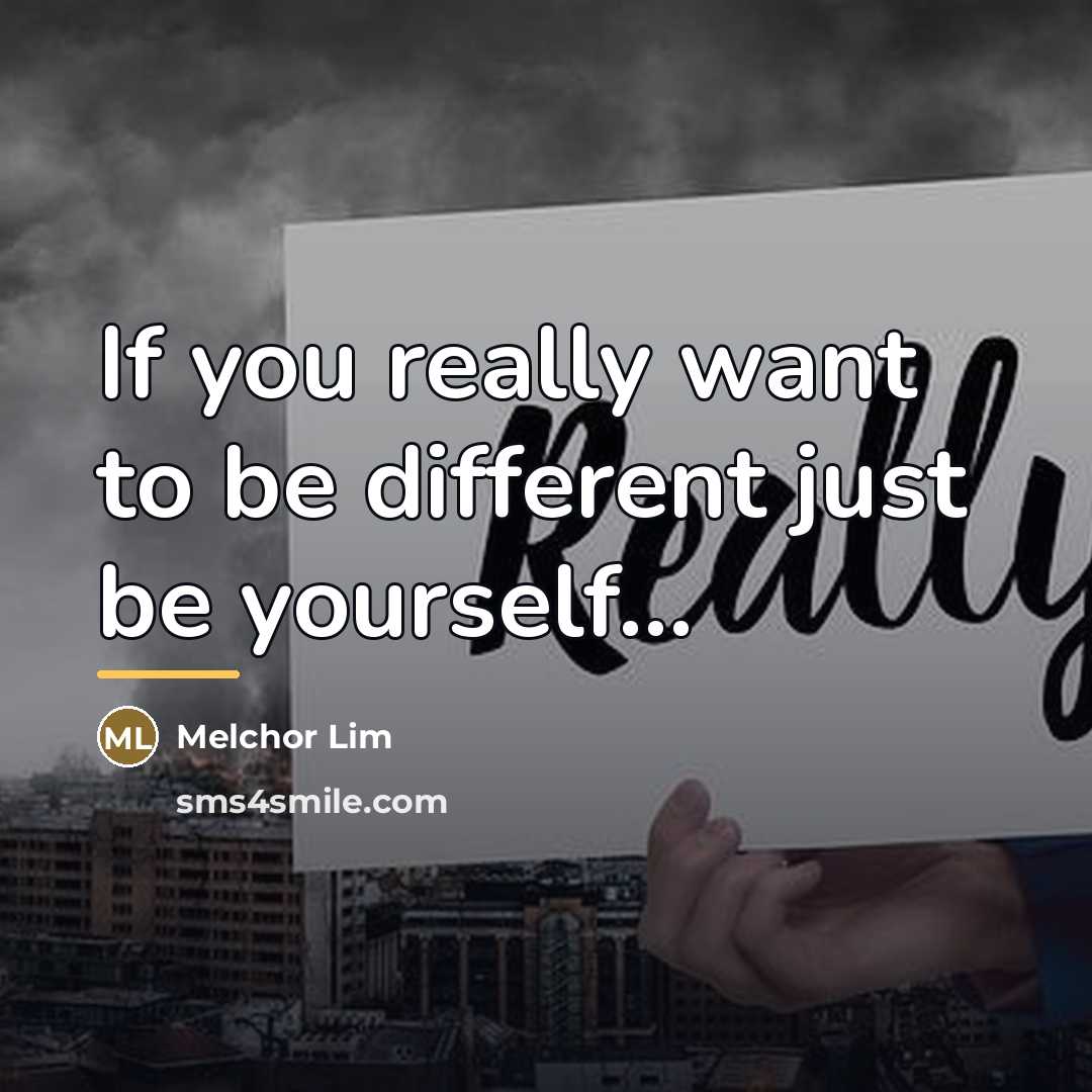 “If you really want to be different just be yourself...…” quote by Melchor Lim