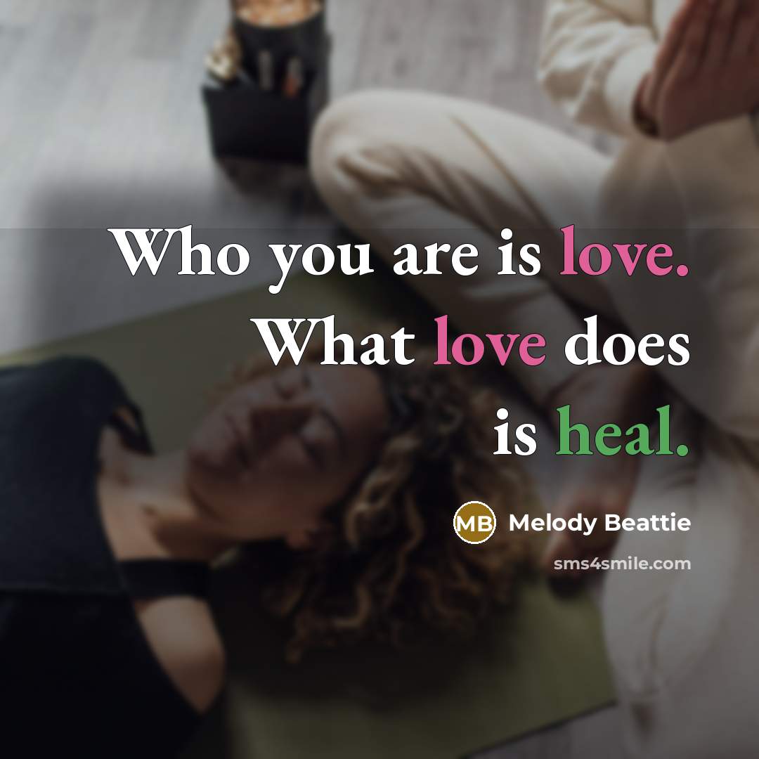 “Who you are is love. What love does is heal.…” quote by Melody Beattie