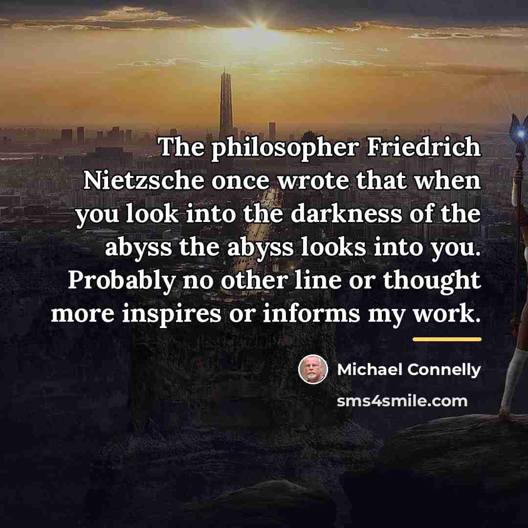 “The philosopher Friedrich Nietzsche once wrote that when you look…” quote by Michael Connelly