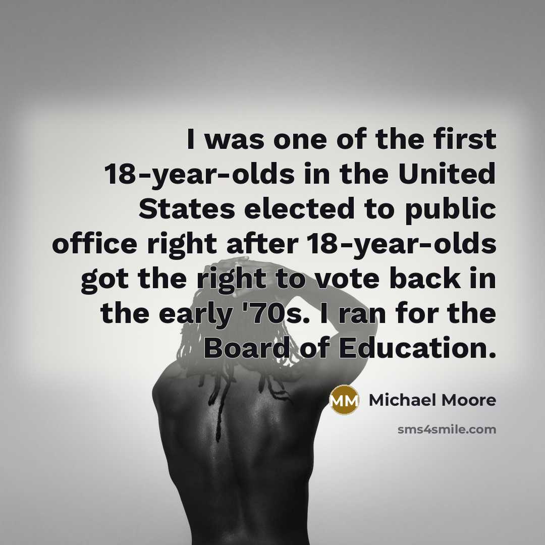 “I was one of the first 18-year-olds in the United…” quote by Michael Moore