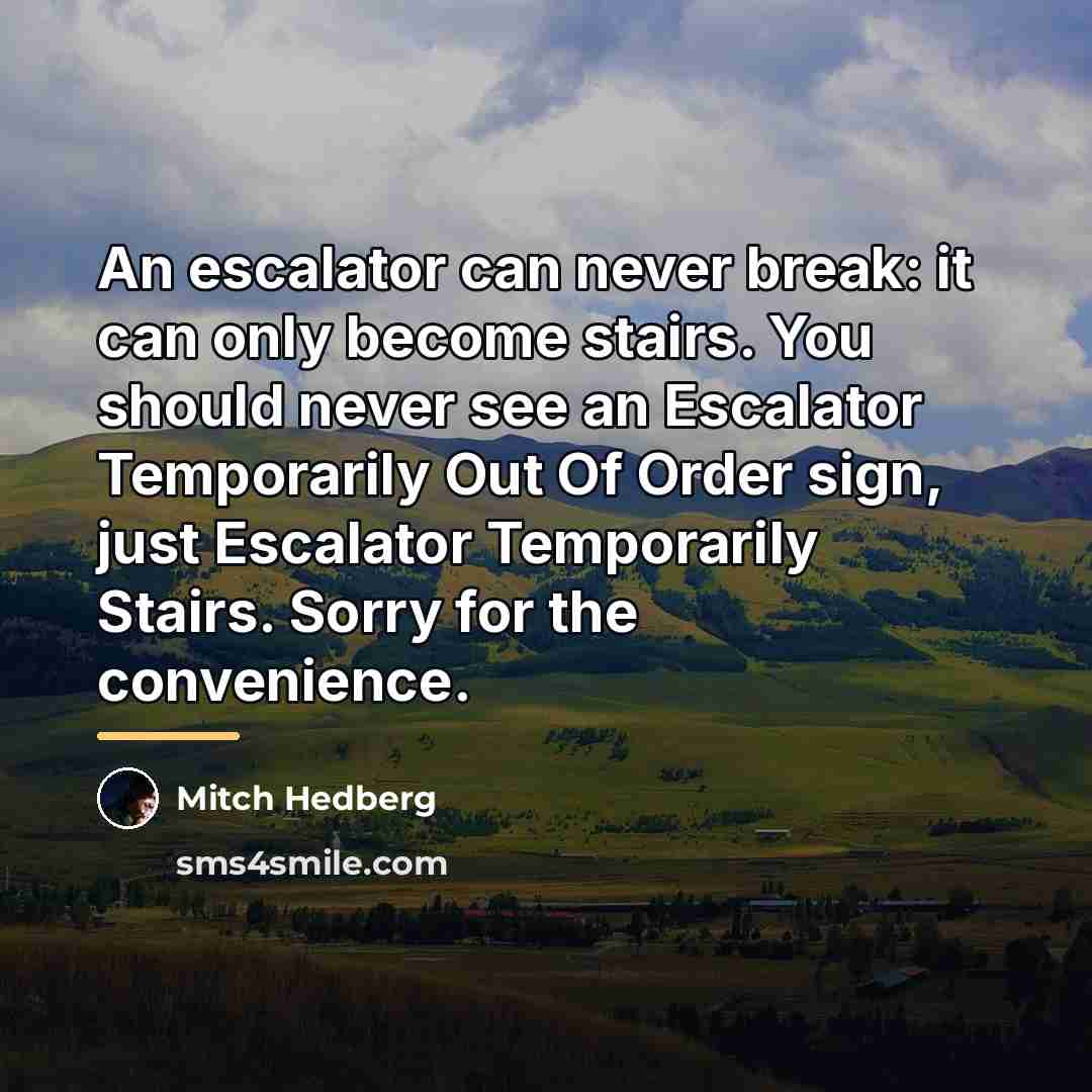 “An escalator can never break: it can only become stairs.…” quote by Mitch Hedberg