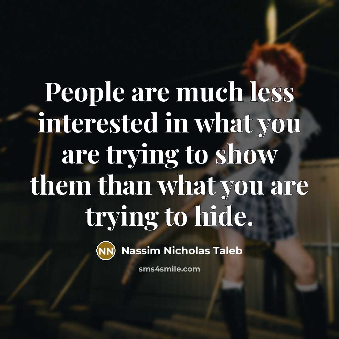 “People are much less interested in what you are trying to show them than what you are trying to hide.” quote by Nassim Nicholas Taleb
