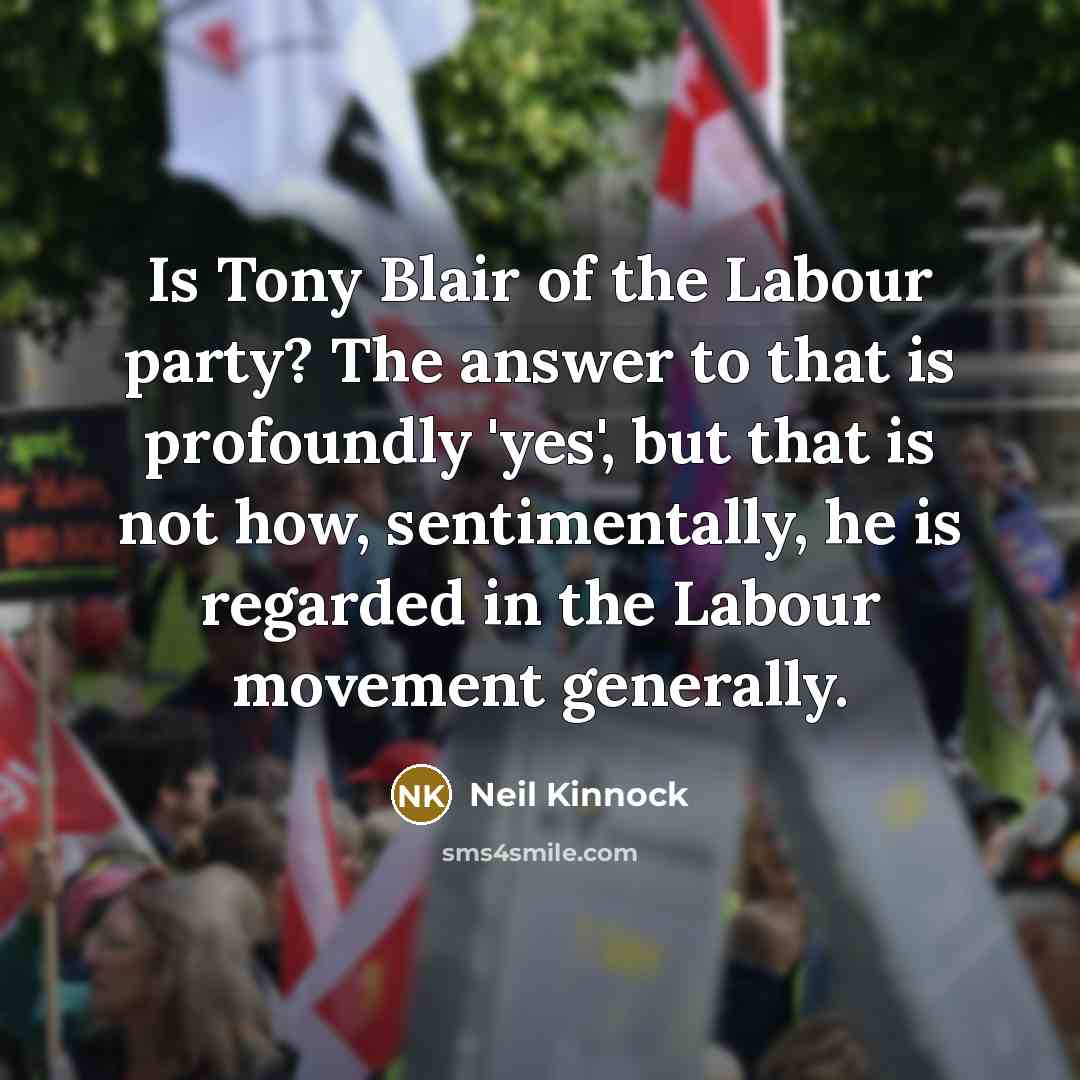 “Is Tony Blair of the Labour party? The answer to…” quote by Neil Kinnock