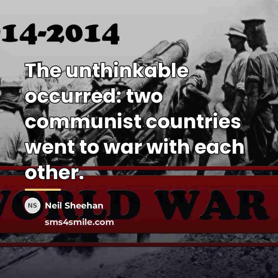 “The unthinkable occurred: two communist countries went to war with…” quote by Neil Sheehan