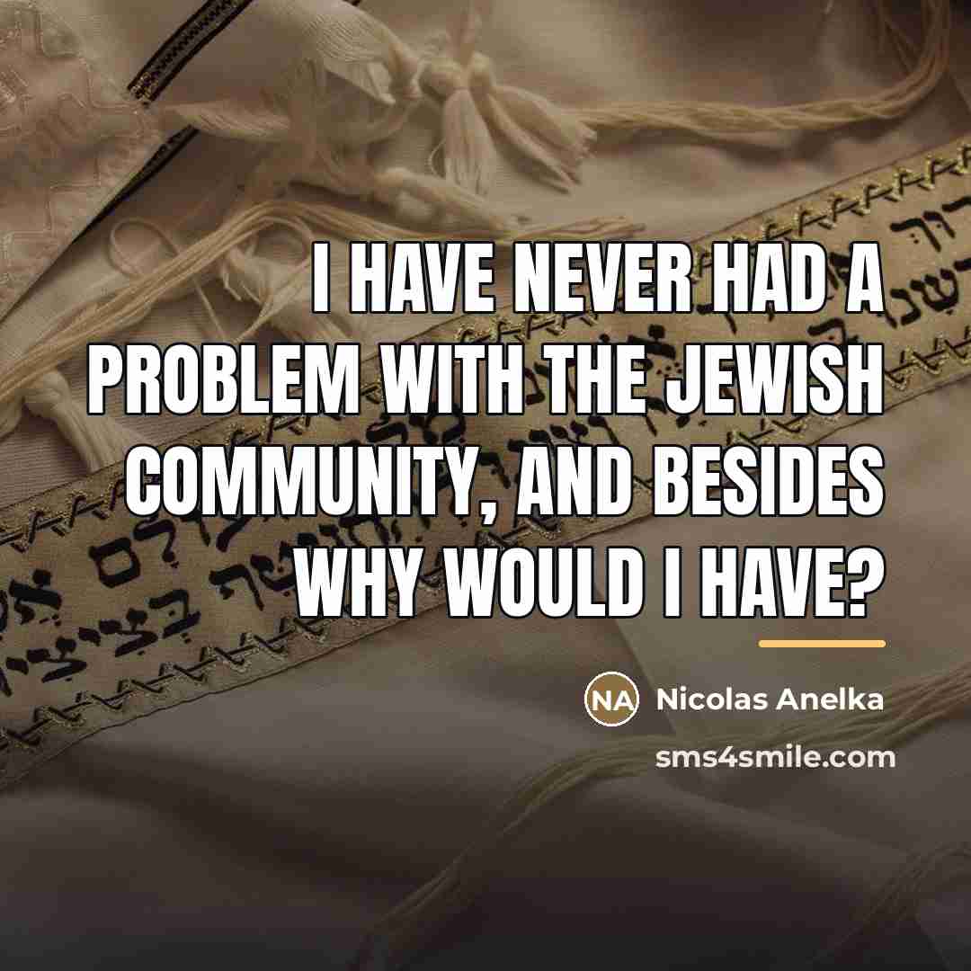 “I have never had a problem with the Jewish community,…” quote by Nicolas Anelka