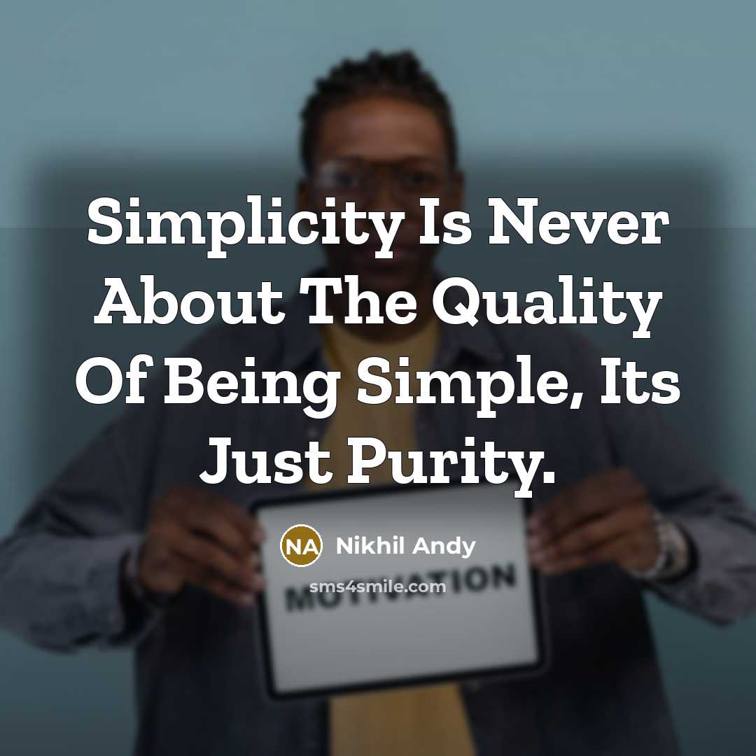 “Simplicity Is Never About The Quality Of Being Simple, Its…” quote by Nikhil Andy