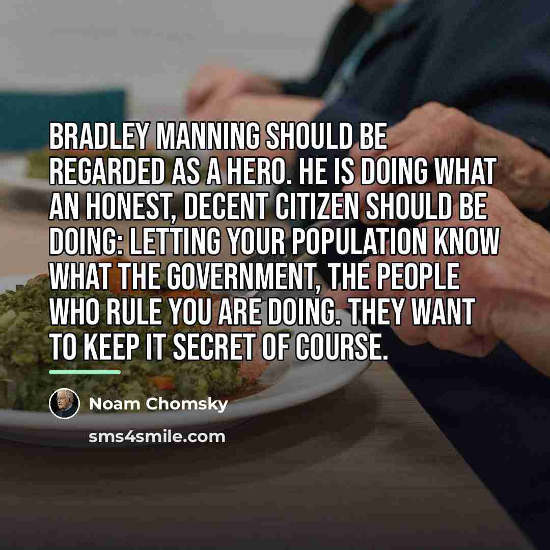 “Bradley Manning should be regarded as a hero. He is…” quote by Noam Chomsky