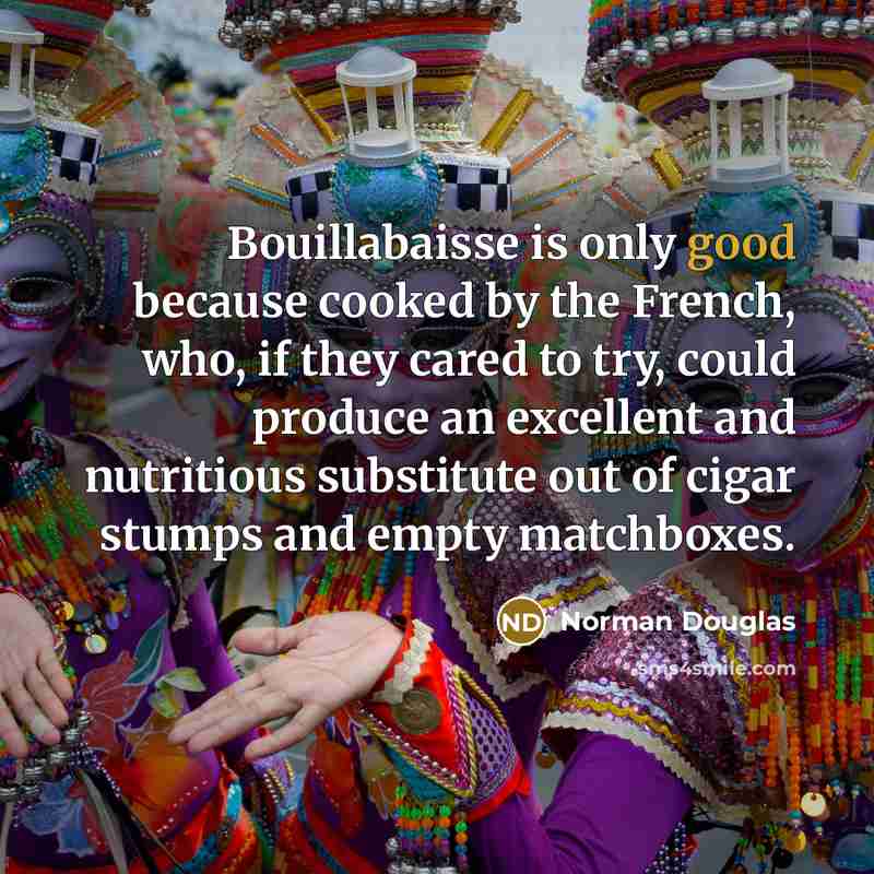 “Bouillabaisse is only good because cooked by the French, who,…” quote by Norman Douglas