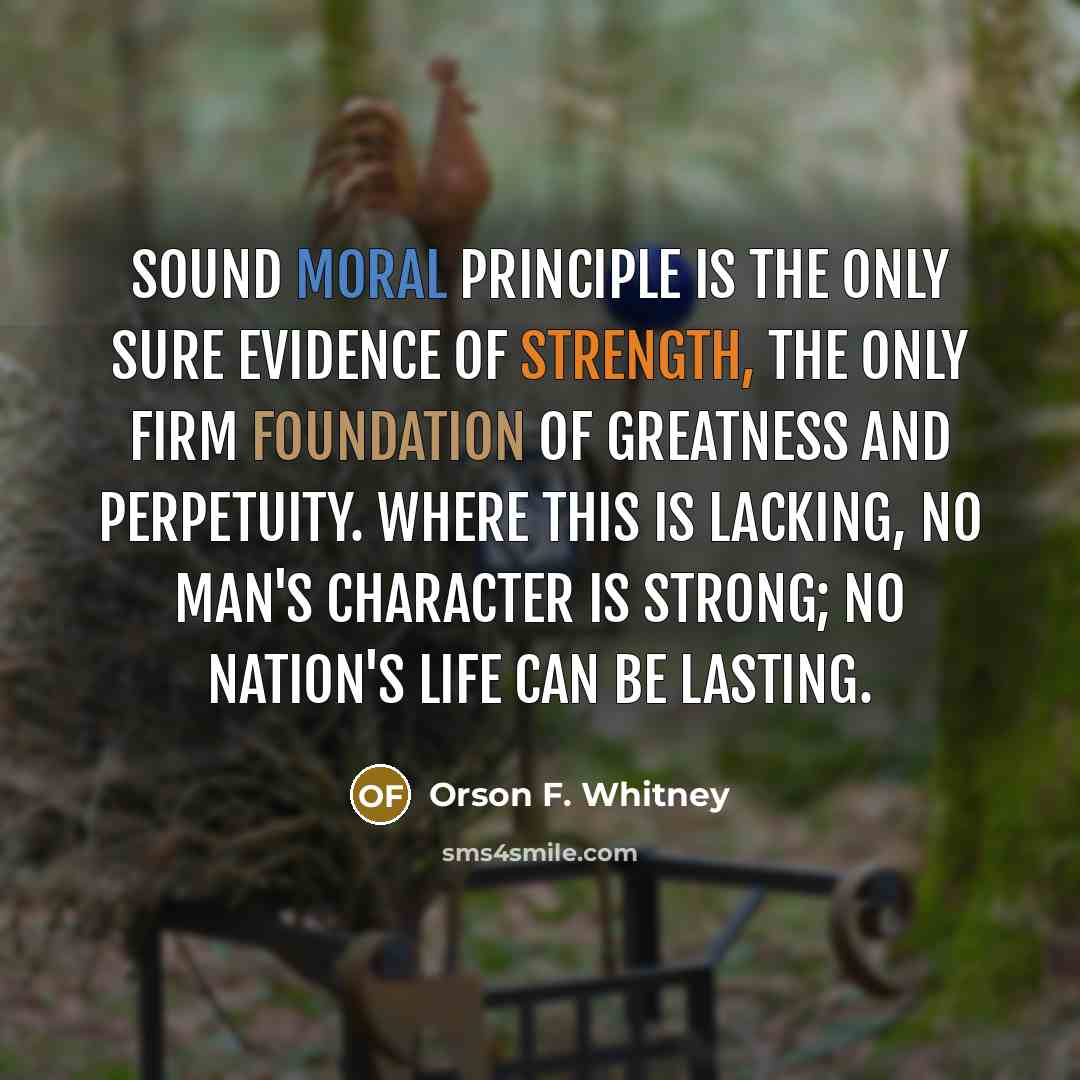 “Sound moral principle is the only sure evidence of strength,…” quote by Orson F. Whitney