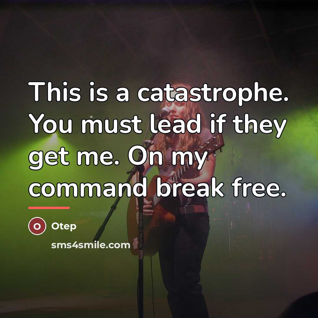 “This is a catastrophe. You must lead if they get…” quote by Otep