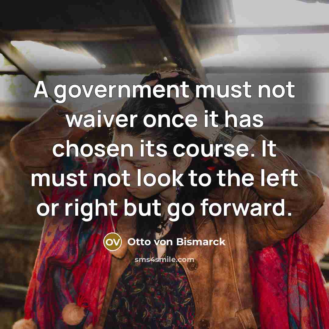 “A government must not waiver once it has chosen its…” quote by Otto von Bismarck