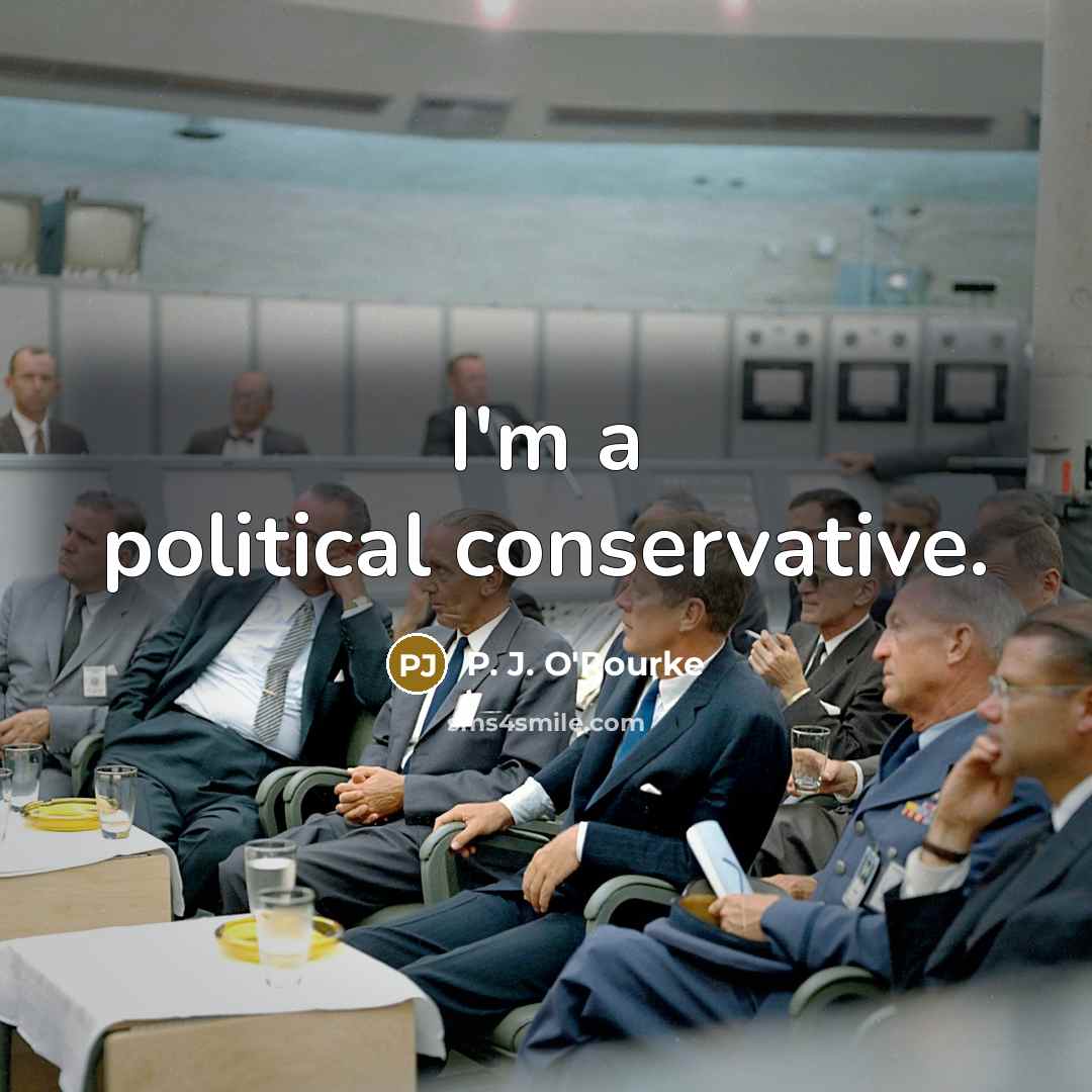 “I'm a political conservative.…” quote by P. J. O'Rourke