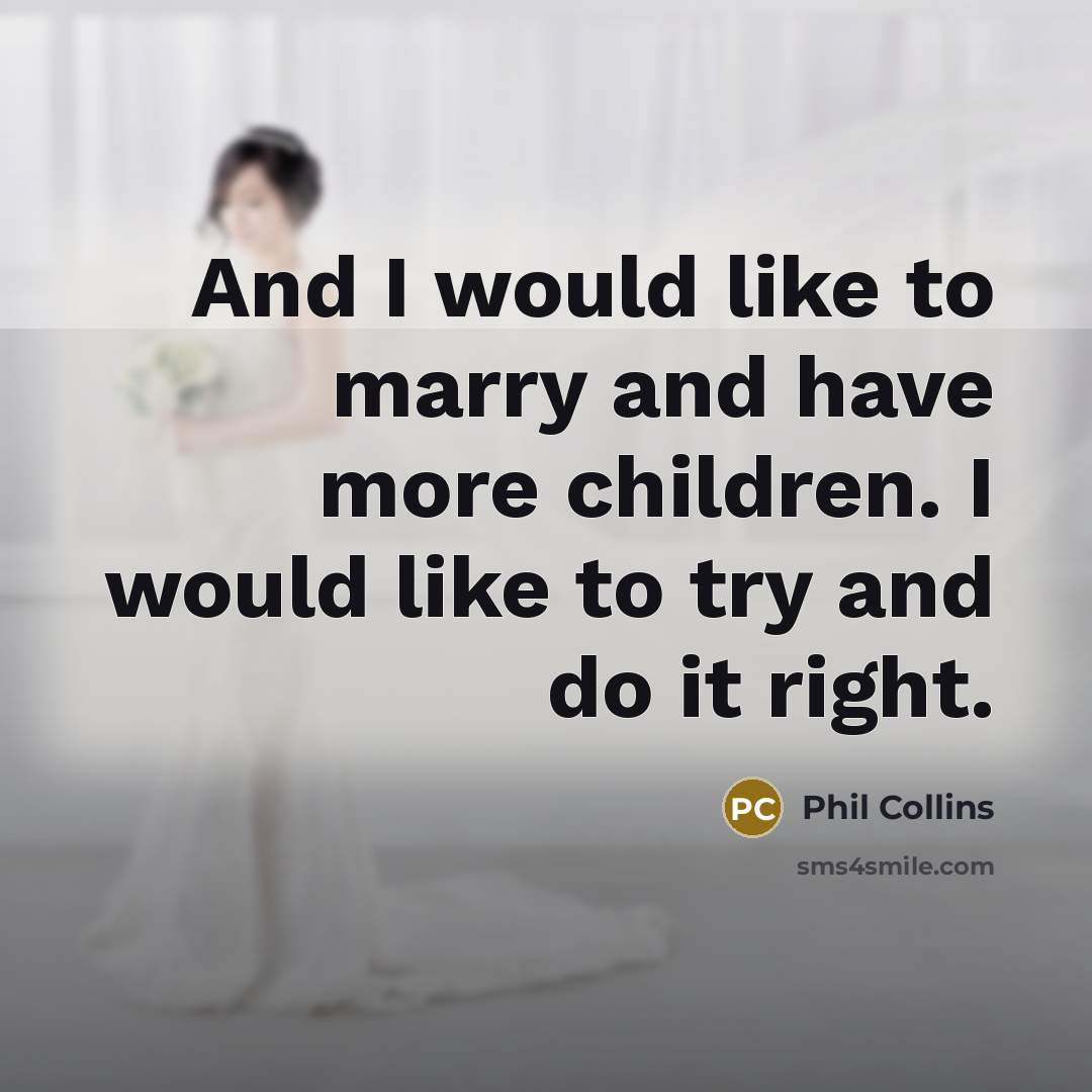 “And I would like to marry and have more children.…” quote by Phil Collins