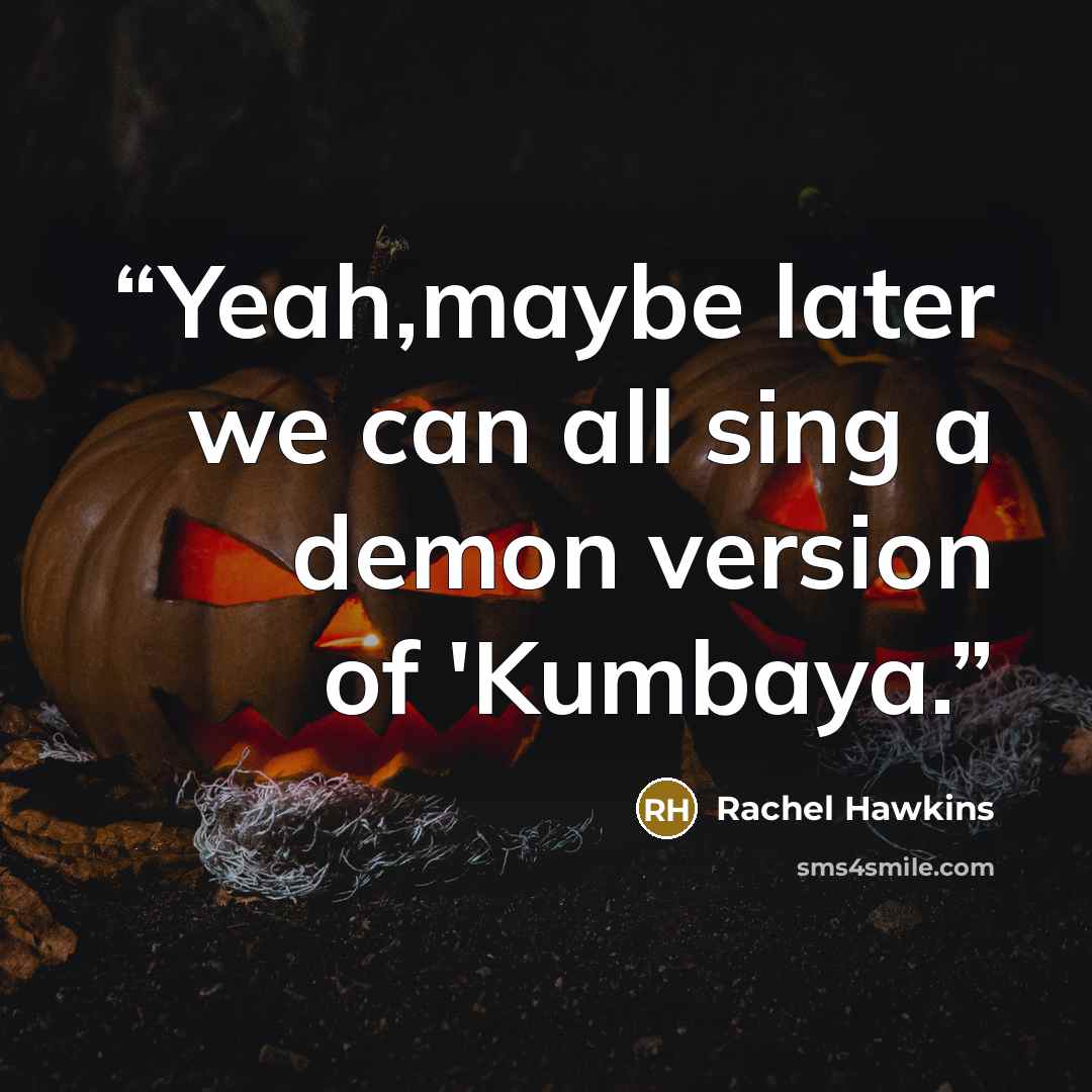 “Yeah,maybe later we can all sing a demon version of 'Kumbaya.” quote by Rachel Hawkins