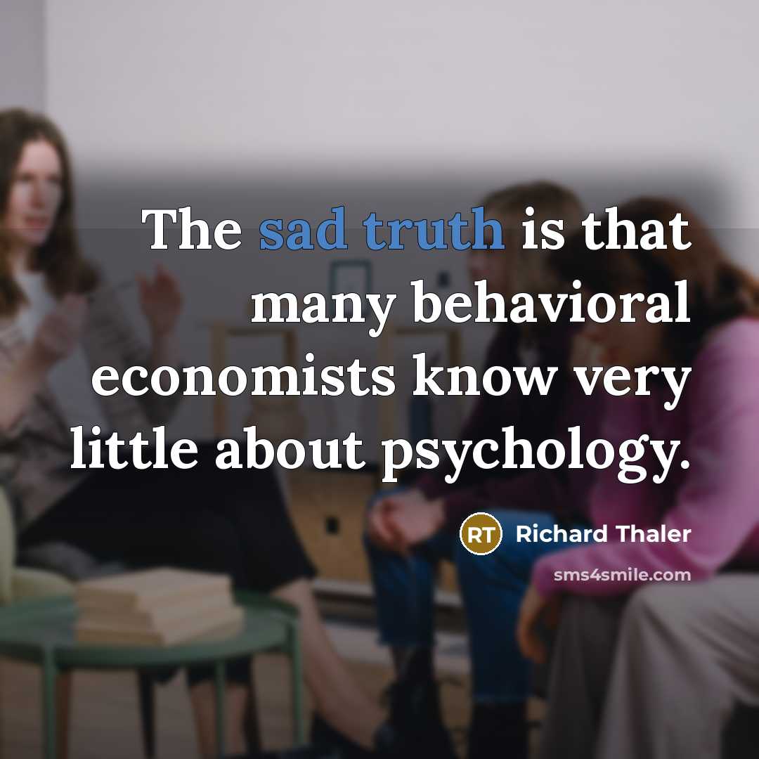 “The sad truth is that many behavioral economists know very little about psychology.” quote by Richard Thaler