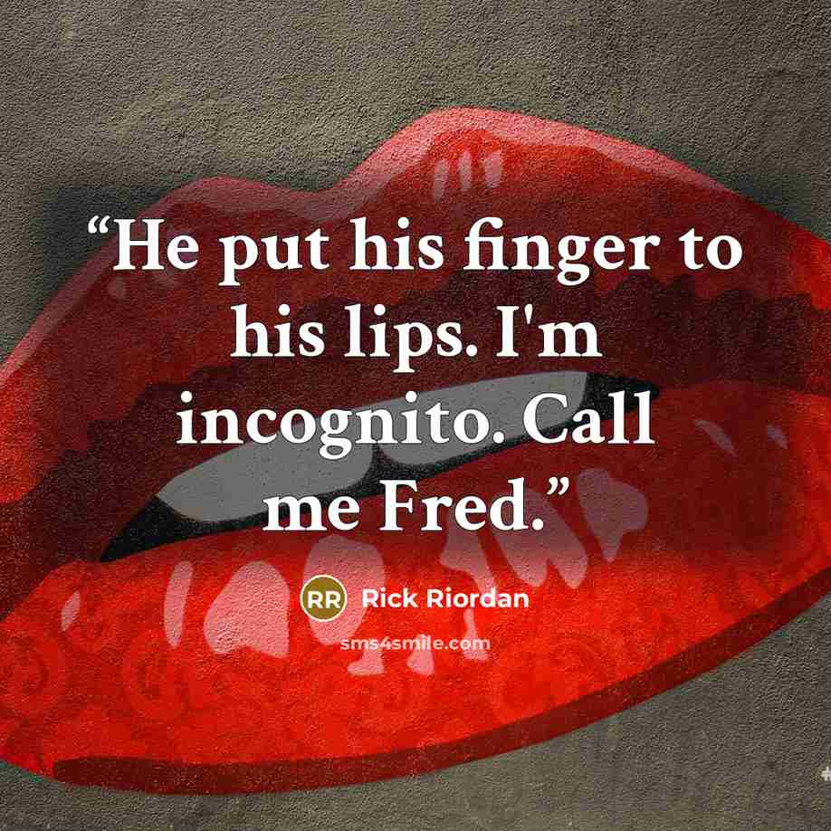 “He put his finger to his lips. I'm incognito. Call me Fred.” quote by Rick Riordan