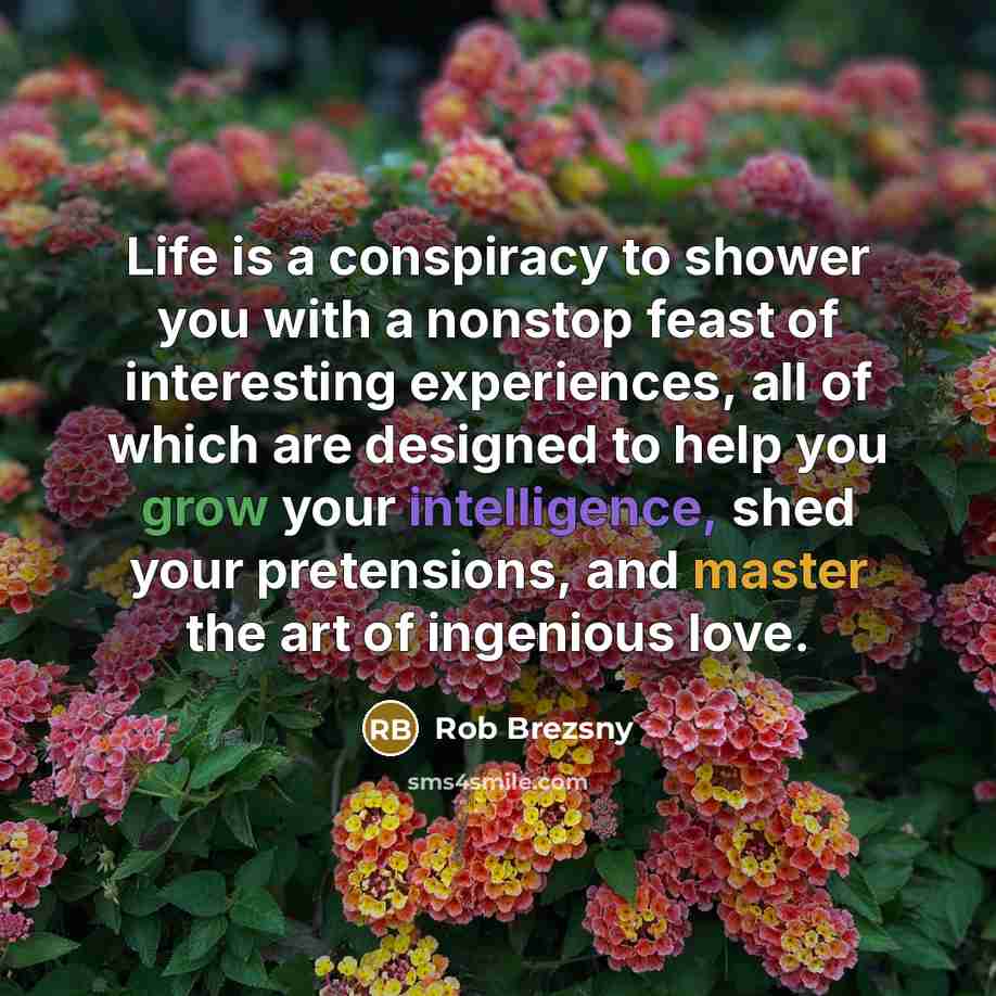 “Life is a conspiracy to shower you with a nonstop…” quote by Rob Brezsny