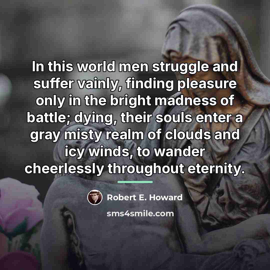 “In this world men struggle and suffer vainly, finding pleasure…” quote by Robert E. Howard