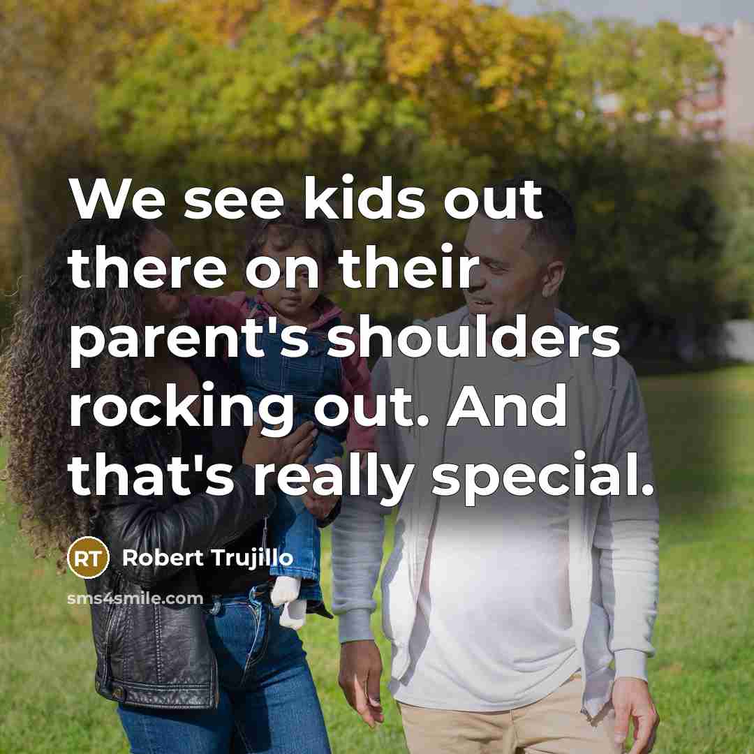 “We see kids out there on their parent's shoulders rocking…” quote by Robert Trujillo