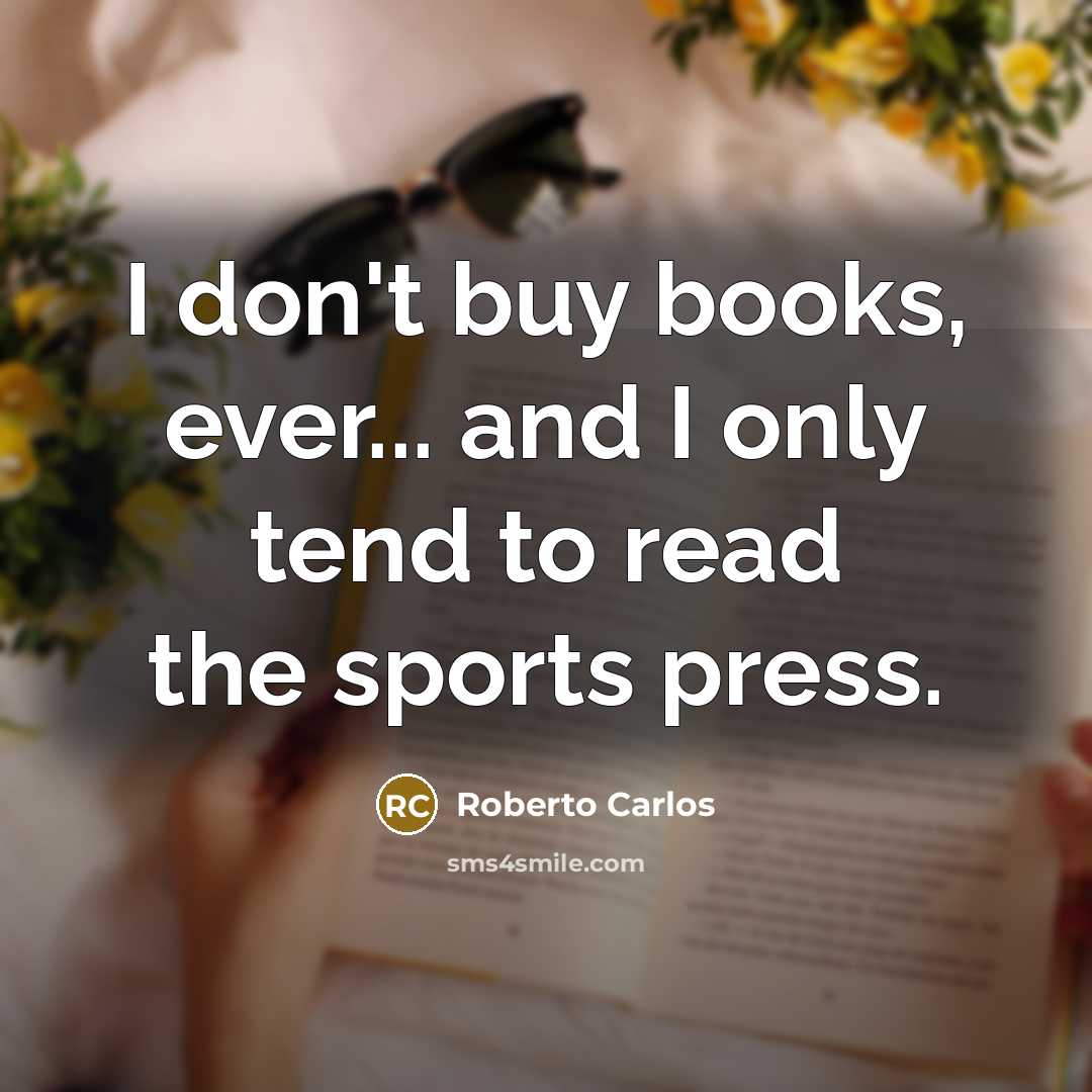 “I don't buy books, ever... and I only tend to…” quote by Roberto Carlos
