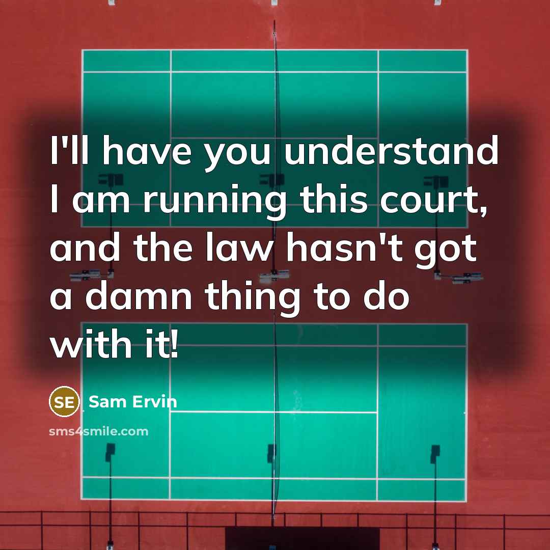 “I'll have you understand I am running this court, and…” quote by Sam Ervin