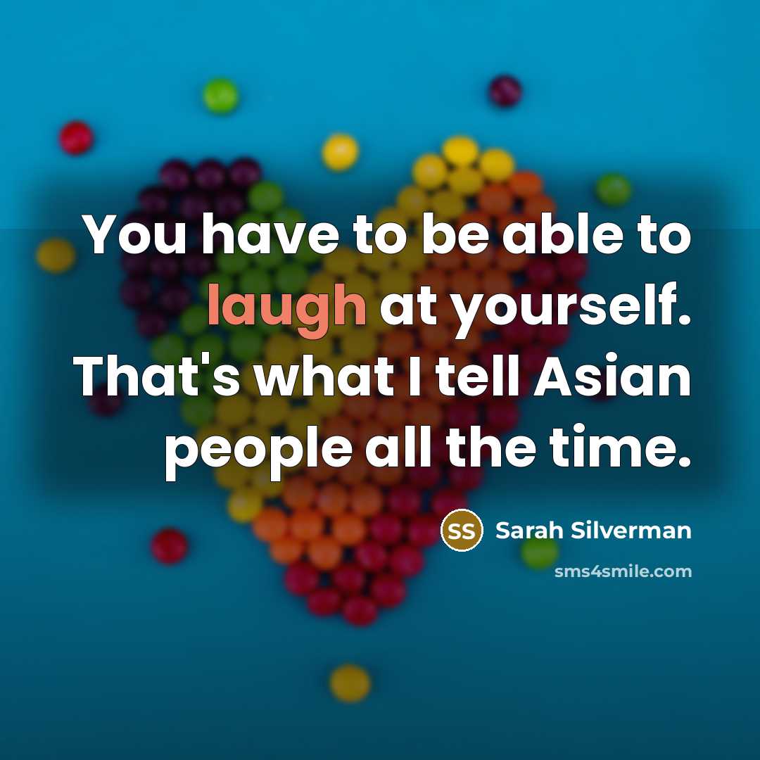 “You have to be able to laugh at yourself. That's…” quote by Sarah Silverman
