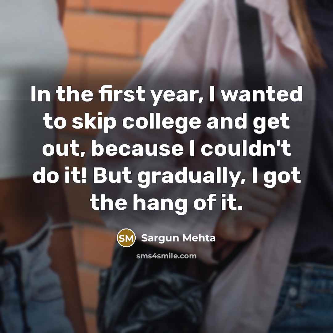 “In the first year, I wanted to skip college and…” quote by Sargun Mehta