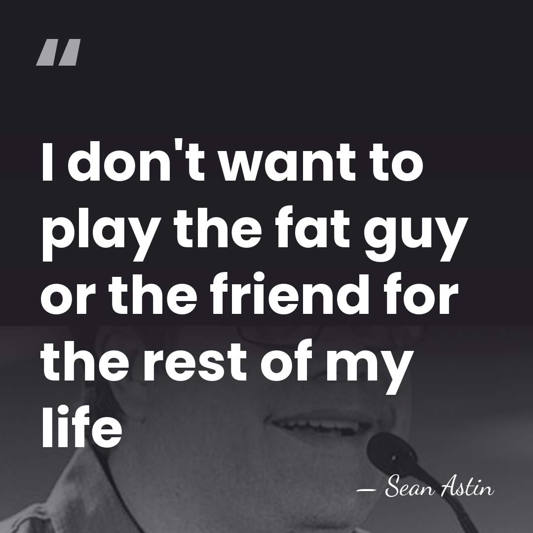 I don't want to play the fat guy or the friend for&hellip; - Sean Astin