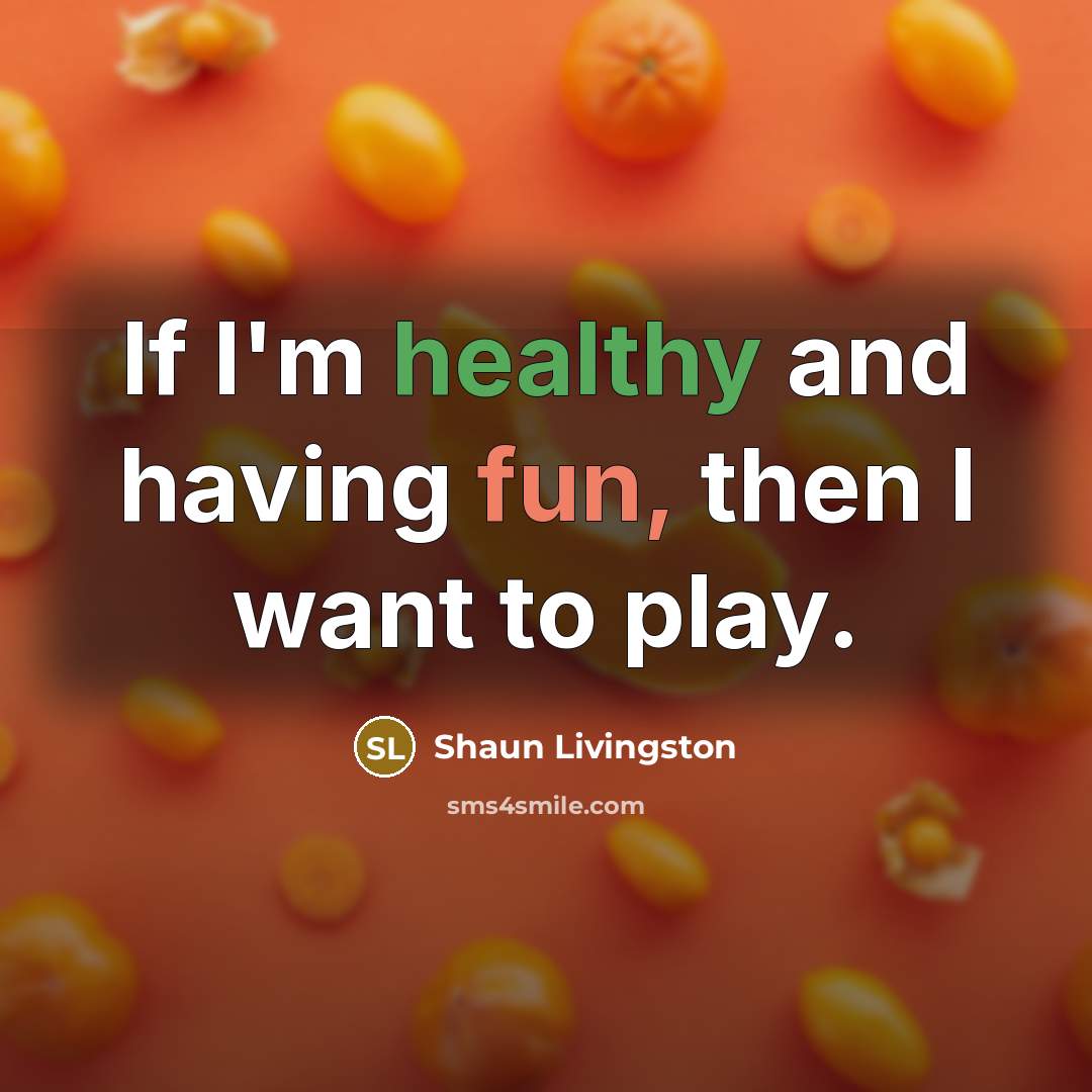 “If I'm healthy and having fun, then I want to play.” quote by Shaun Livingston