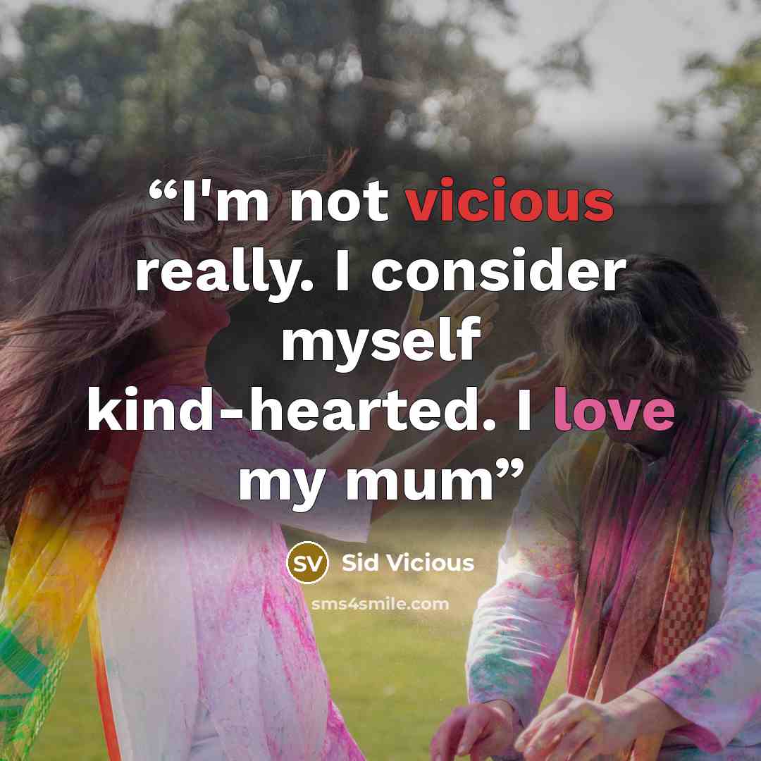 “I'm not vicious really. I consider myself kind-hearted. I love my mum” quote by Sid Vicious