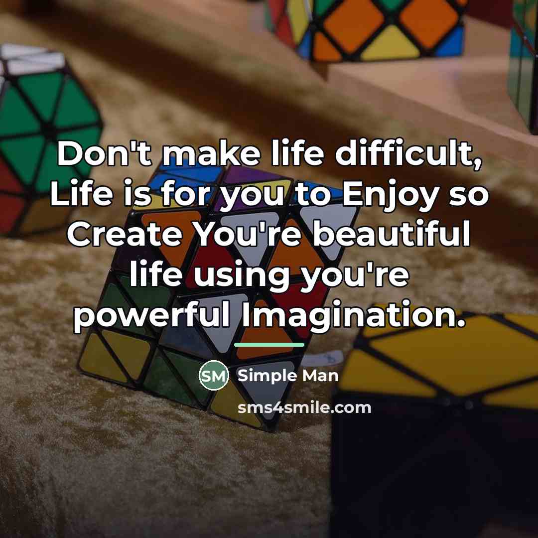 “Don't make life difficult, Life is for you to Enjoy…” quote by Simple Man