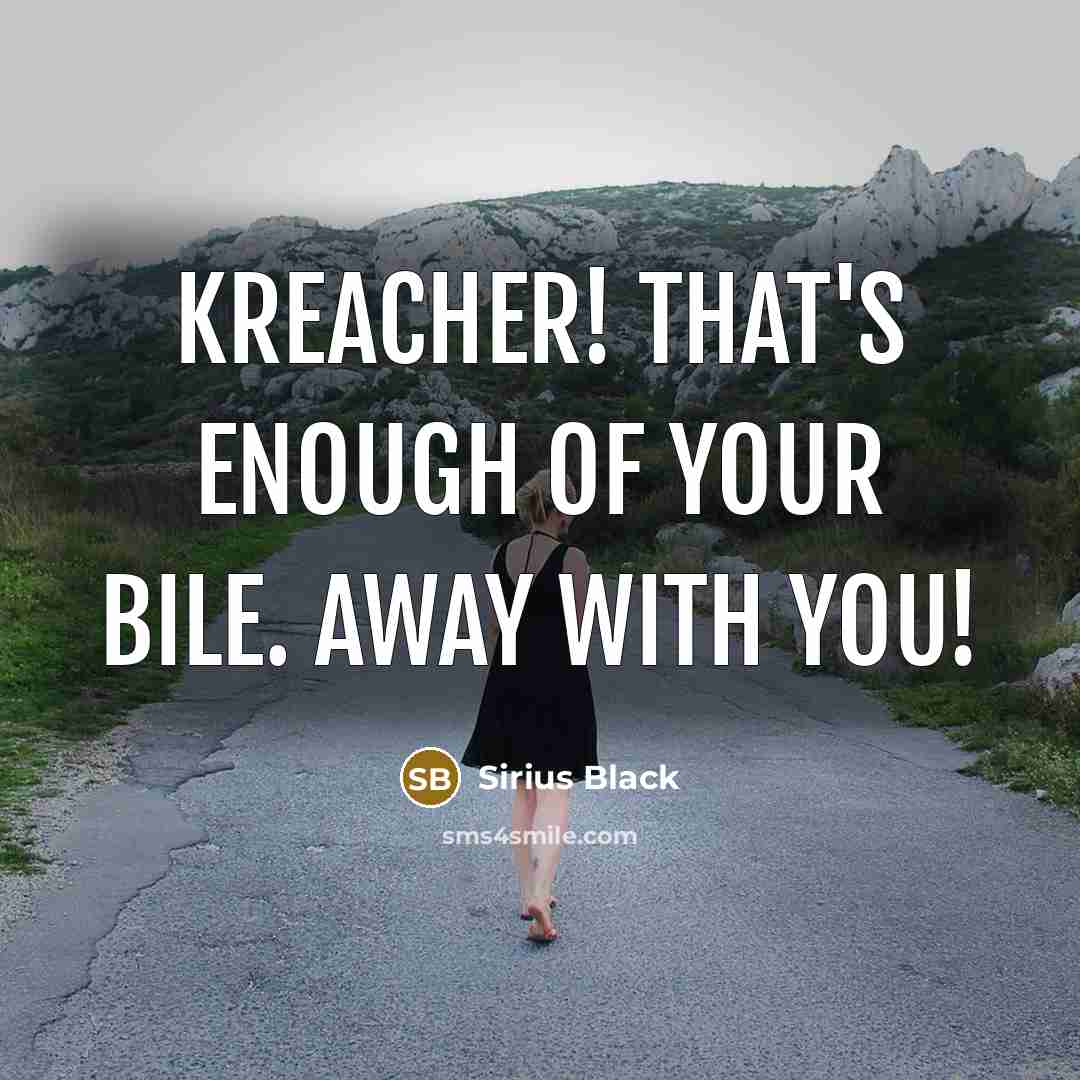 “Kreacher! That's enough of your bile. Away with you!” quote by Sirius Black
