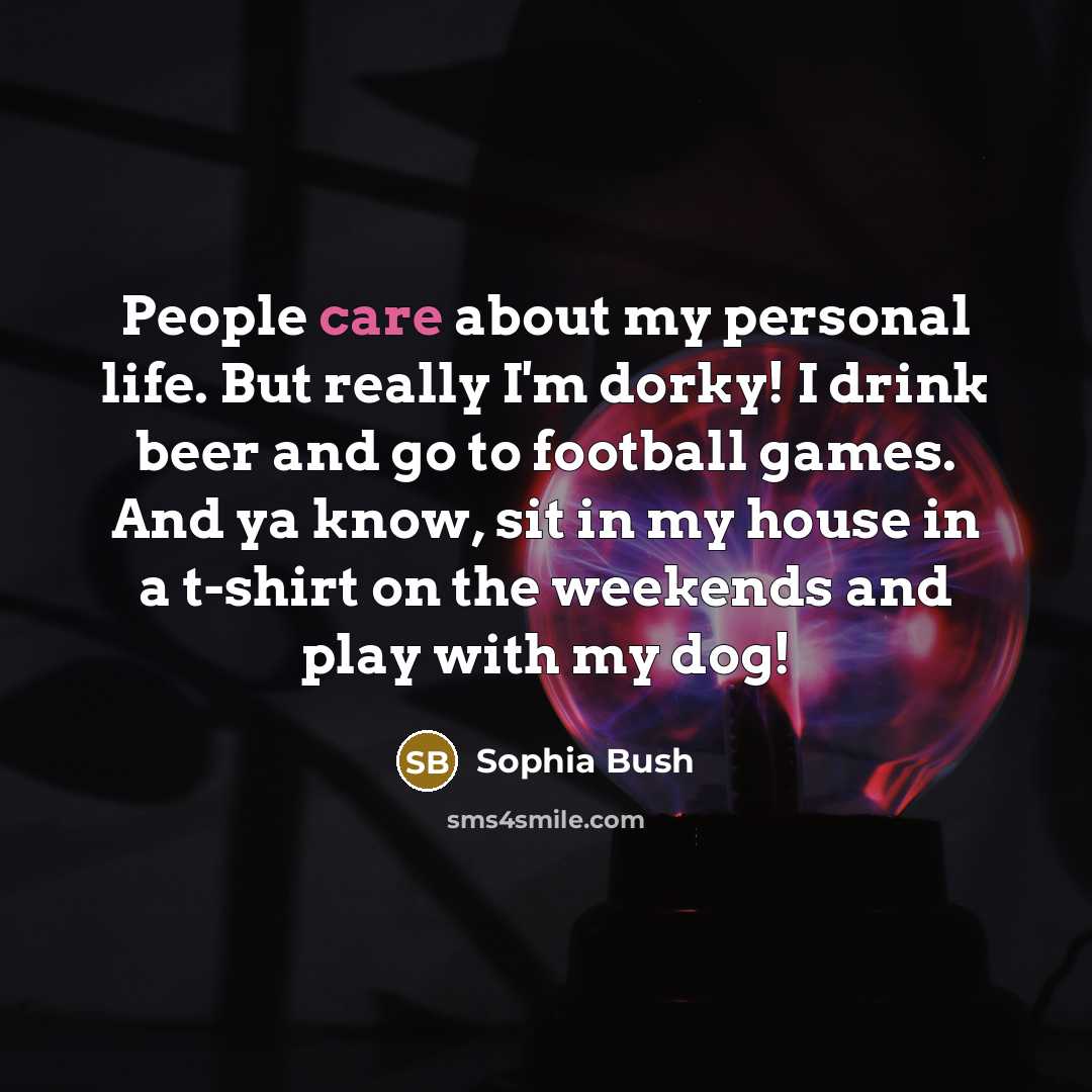“People care about my personal life. But really I'm dorky!…” quote by Sophia Bush