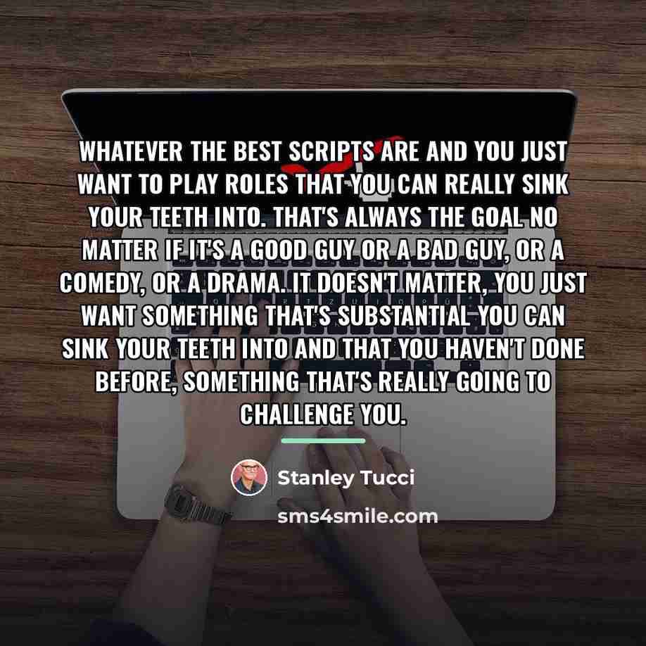 “Whatever the best scripts are and you just want to…” quote by Stanley Tucci