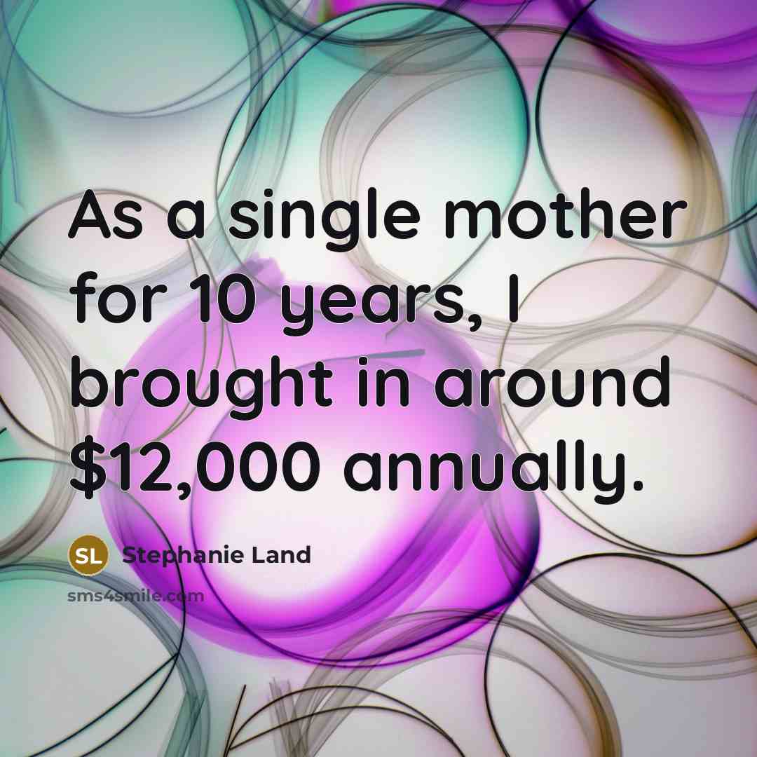 “As a single mother for 10 years, I brought in…” quote by Stephanie Land