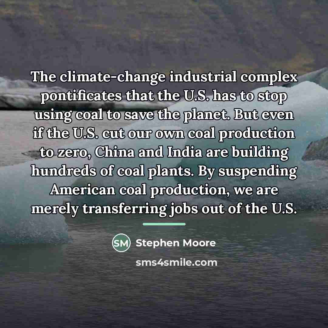 “The climate-change industrial complex pontificates that the U.S. has to…” quote by Stephen Moore