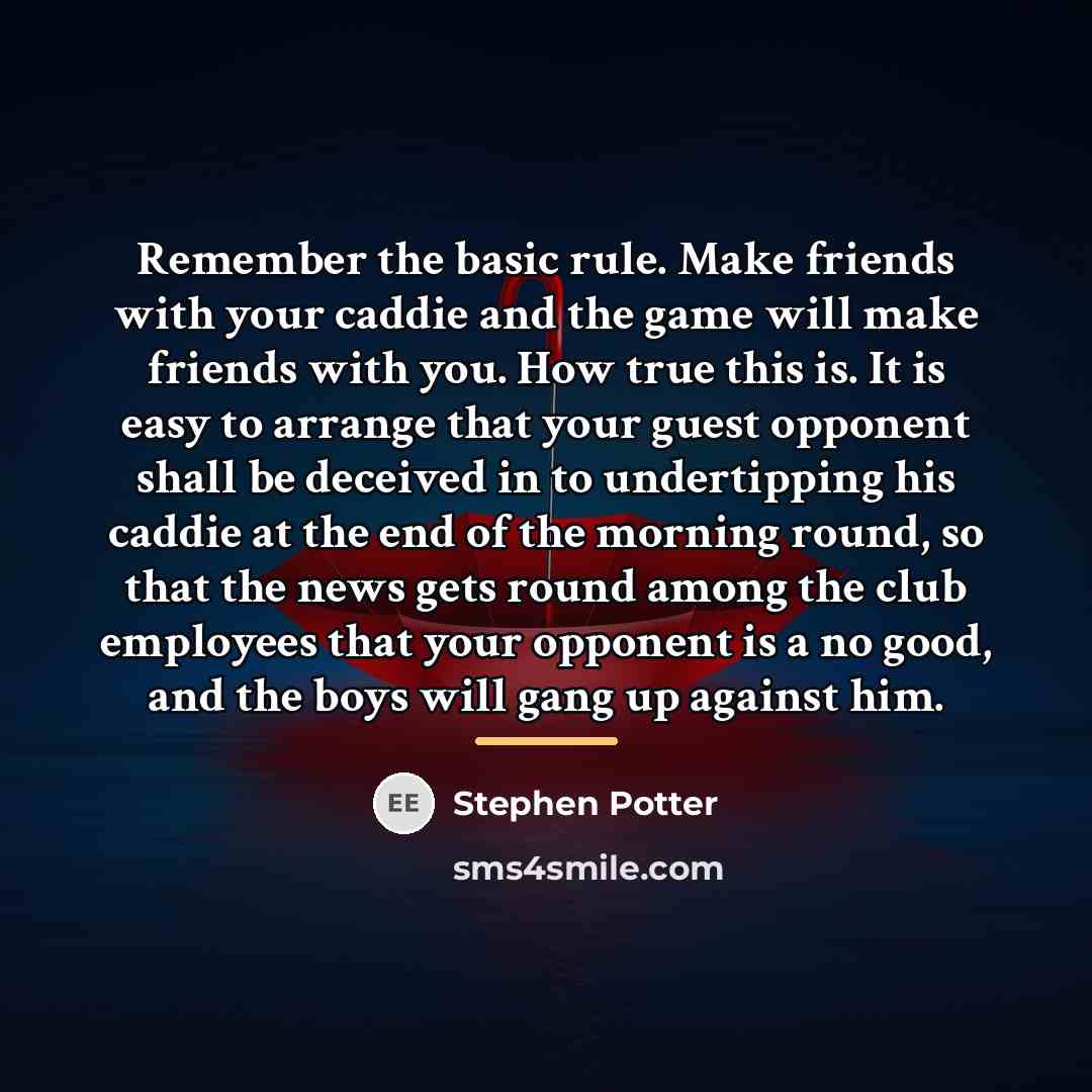“Remember the basic rule. Make friends with your caddie and…” quote by Stephen Potter