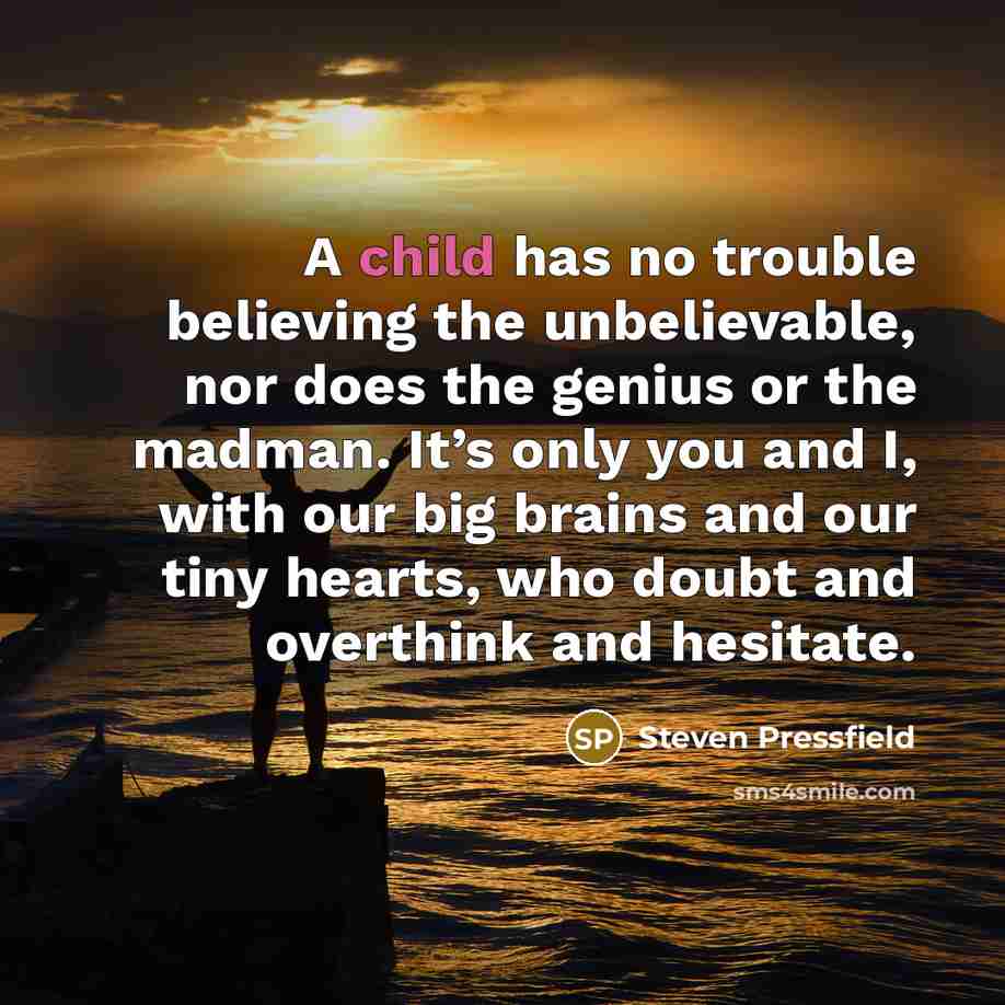 “A child has no trouble believing the unbelievable, nor does…” quote by Steven Pressfield