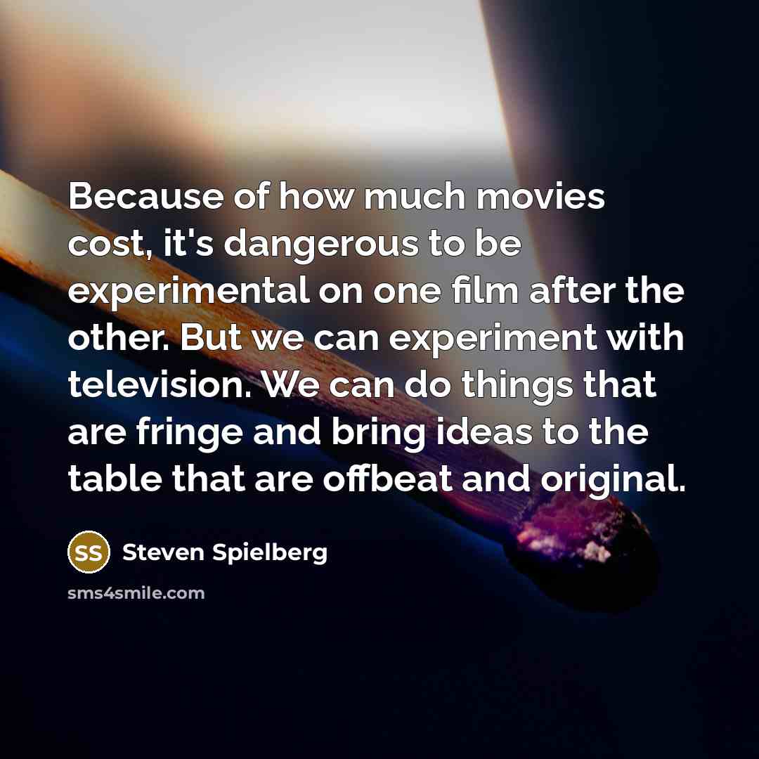 “Because of how much movies cost, it's dangerous to be…” quote by Steven Spielberg