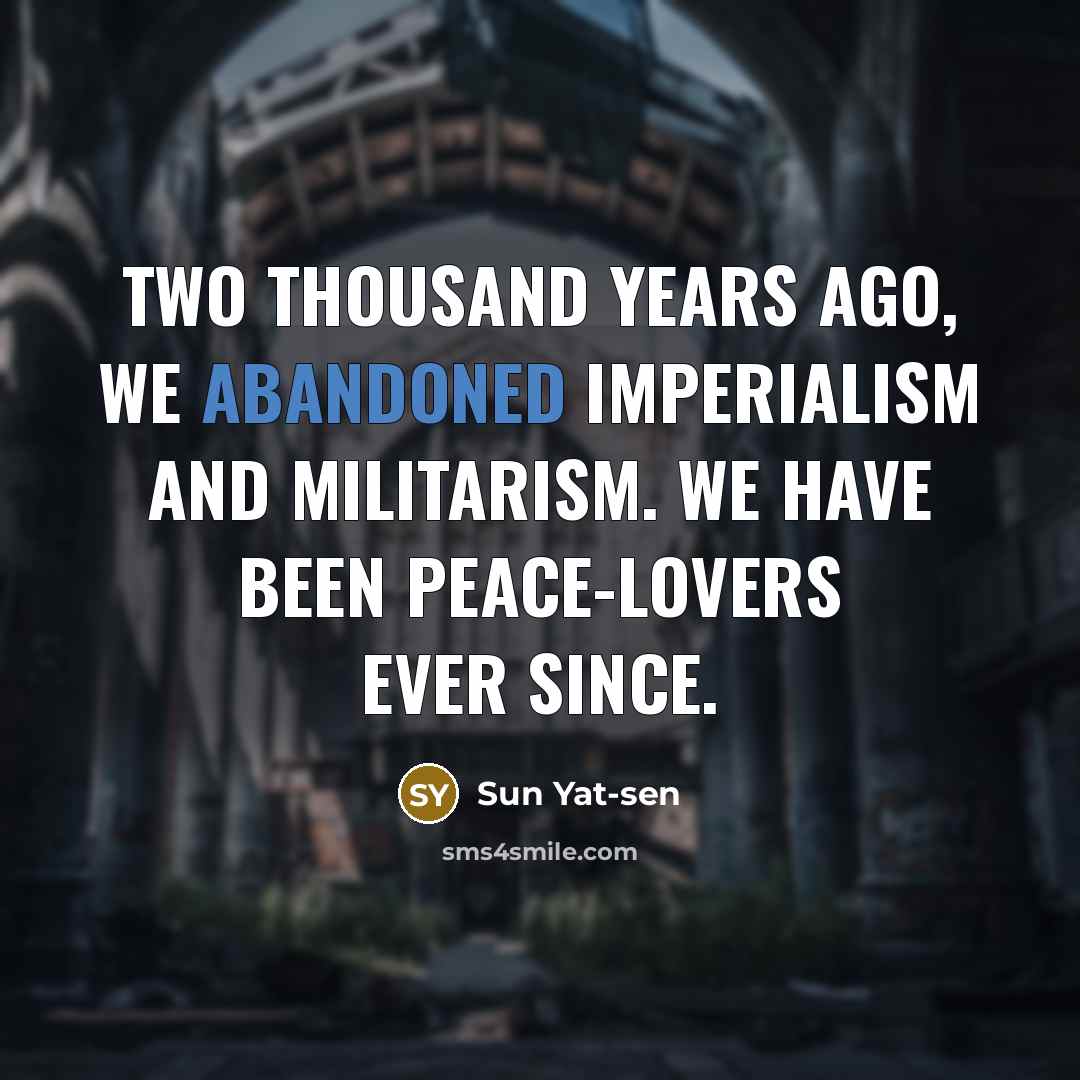 “Two thousand years ago, we abandoned imperialism and militarism. We…” quote by Sun Yat-sen