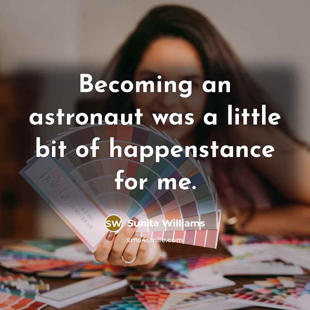 “Becoming an astronaut was a little bit of happenstance for…” quote by Sunita Williams